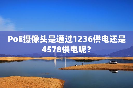 PoE摄像头是通过1236供电还是4578供电呢？