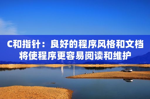C和指针：良好的程序风格和文档将使程序更容易阅读和维护