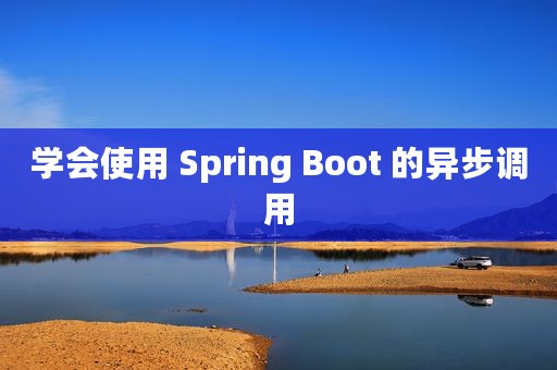 学会使用 Spring Boot 的异步调用