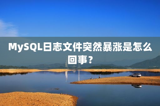 MySQL日志文件突然暴涨是怎么回事？