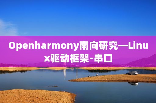 Openharmony南向研究—Linux驱动框架-串口
