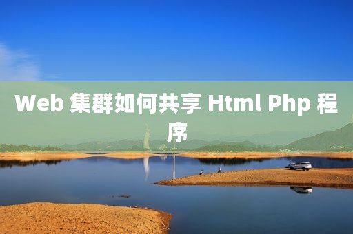 Web 集群如何共享 Html Php 程序