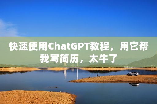 快速使用ChatGPT教程，用它帮我写简历，太牛了
