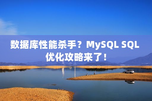 数据库性能杀手？MySQL SQL 优化攻略来了！