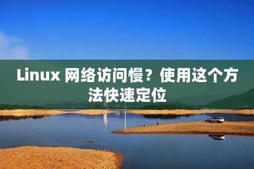 Linux 网络访问慢？使用这个方法快速定位