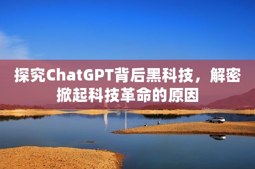 探究ChatGPT背后黑科技，解密掀起科技革命的原因