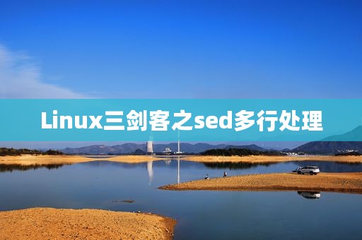 Linux三剑客之sed多行处理