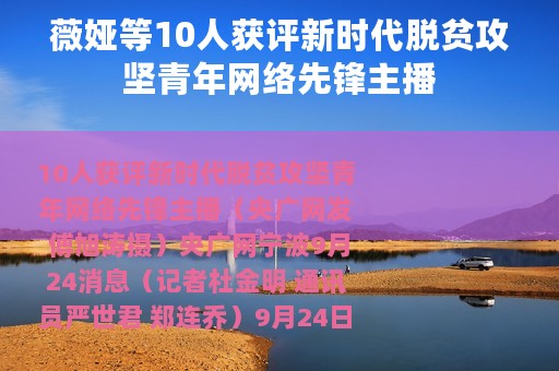 薇娅等10人获评新时代脱贫攻坚青年网络先锋主播