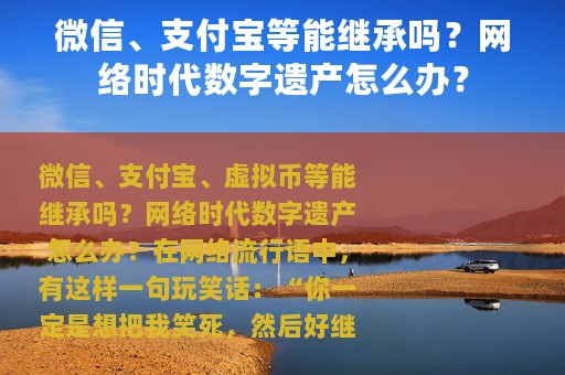 微信、支付宝等能继承吗？网络时代数字遗产怎么办？