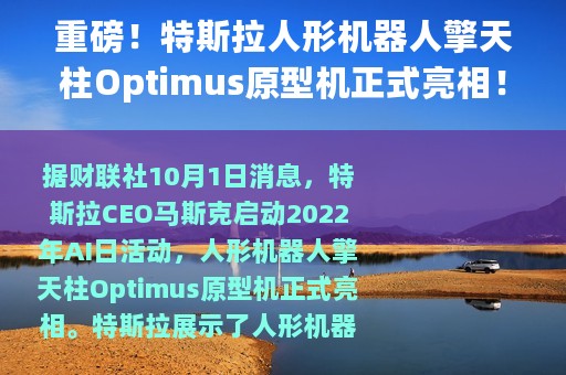 重磅！特斯拉人形机器人擎天柱Optimus原型机正式亮相！马斯克：预计售价不到2万美元