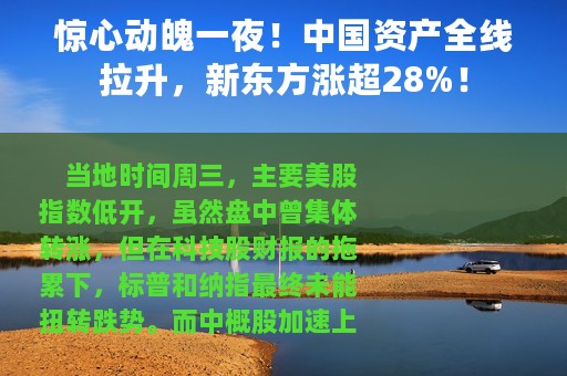 惊心动魄一夜！中国资产全线拉升，新东方涨超28%！