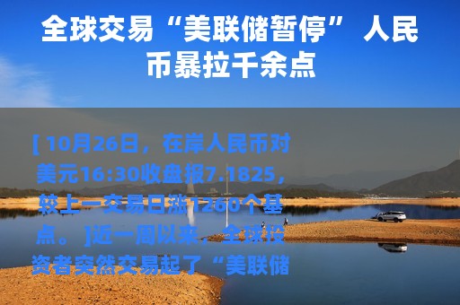 全球交易“美联储暂停” 人民币暴拉千余点