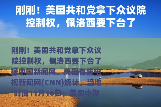 刚刚！美国共和党拿下众议院控制权，佩洛西要下台了