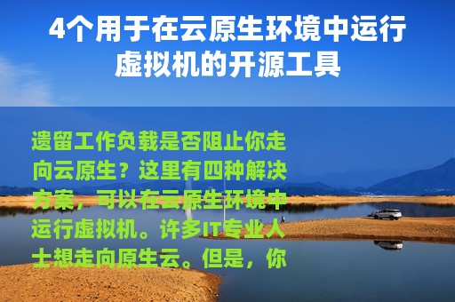 4个用于在云原生环境中运行虚拟机的开源工具