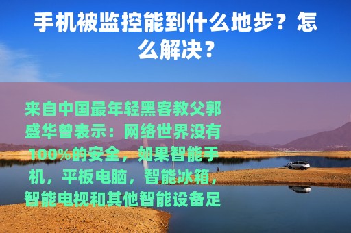 手机被监控能到什么地步？怎么解决？