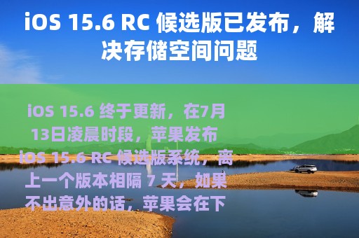 iOS 15.6 RC 候选版已发布，解决存储空间问题