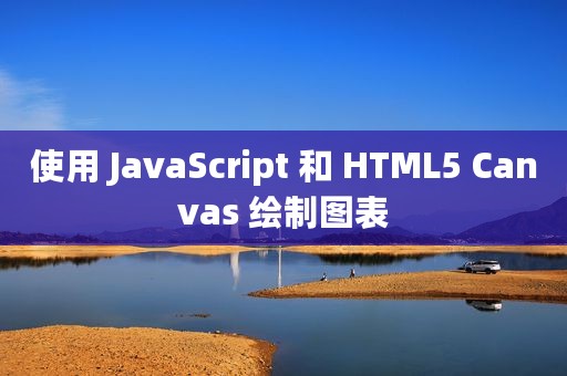 使用 JavaScript 和 HTML5 Canvas 绘制图表