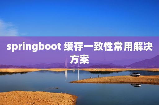 springboot 缓存一致性常用解决方案