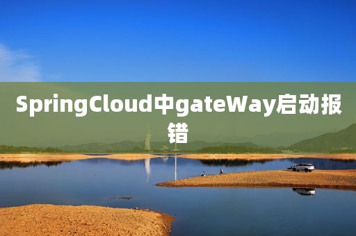 SpringCloud中gateWay启动报错