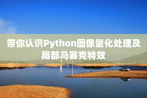 带你认识Python图像量化处理及局部马赛克特效