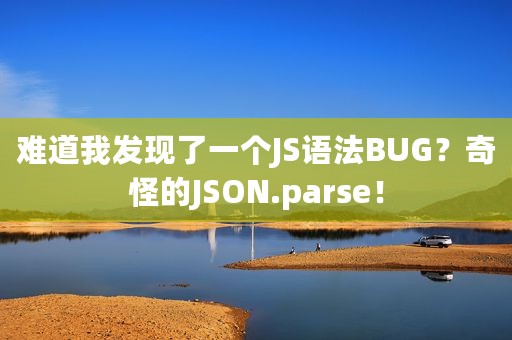 难道我发现了一个JS语法BUG？奇怪的JSON.parse！
