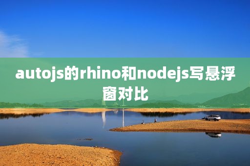 autojs的rhino和nodejs写悬浮窗对比