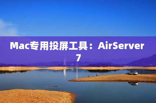 Mac专用投屏工具：AirServer 7