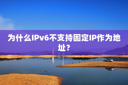 为什么IPv6不支持固定IP作为地址？