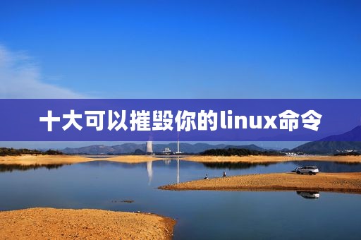 十大可以摧毁你的linux命令