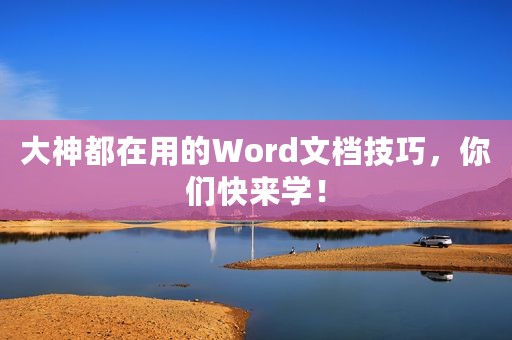 大神都在用的Word文档技巧，你们快来学！
