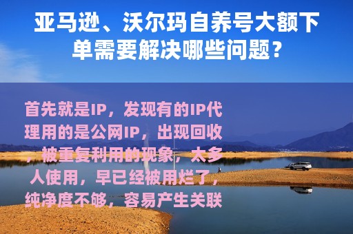 亚马逊、沃尔玛自养号大额下单需要解决哪些问题？