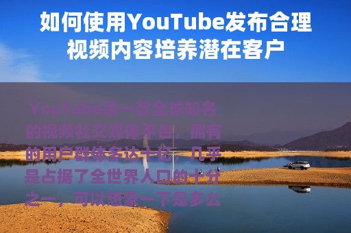 如何使用YouTube发布合理视频内容培养潜在客户
