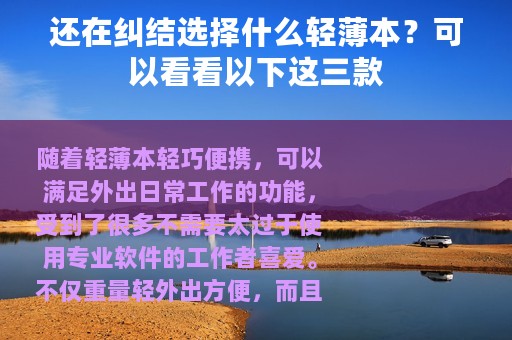 还在纠结选择什么轻薄本？可以看看以下这三款
