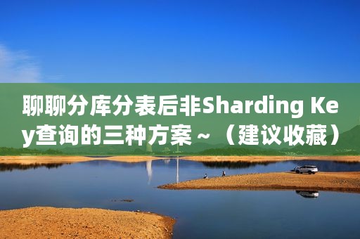 聊聊分库分表后非Sharding Key查询的三种方案～（建议收藏）