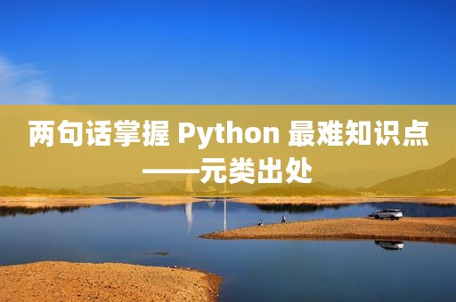 两句话掌握 Python 最难知识点——元类出处