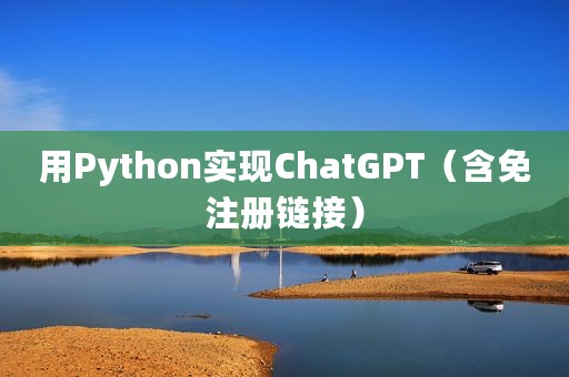 用Python实现ChatGPT（含免注册链接）