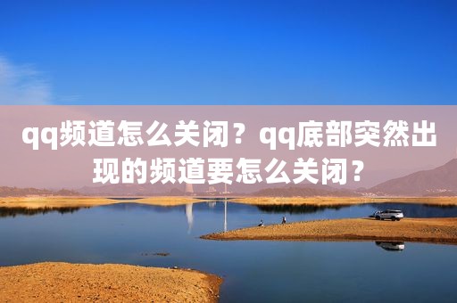 qq频道怎么关闭？qq底部突然出现的频道要怎么关闭？
