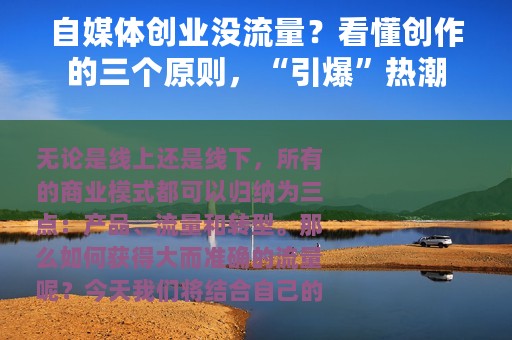 自媒体创业没流量？看懂创作的三个原则，“引爆”热潮