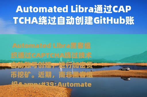 Automated Libra通过CAPTCHA绕过自动创建GitHub账号，进行加密货币挖矿