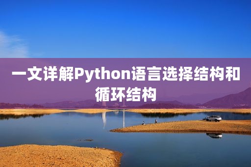一文详解Python语言选择结构和循环结构