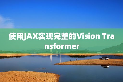 使用JAX实现完整的Vision Transformer