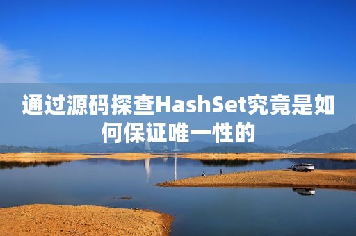 通过源码探查HashSet究竟是如何保证唯一性的