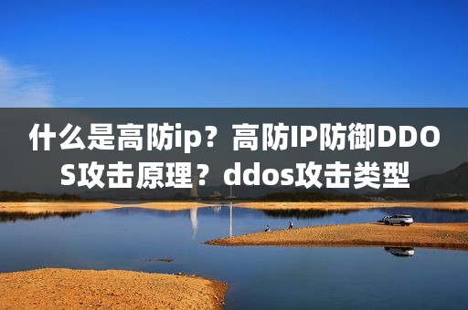 什么是高防ip？高防IP防御DDOS攻击原理？ddos攻击类型