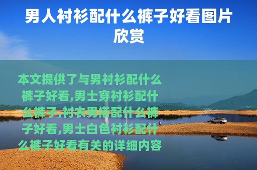 男人衬衫配什么裤子好看图片欣赏 男人衬衫配什么裤子好看图片欣赏