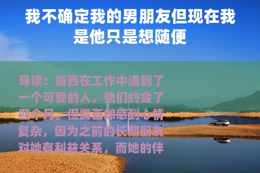 我不确定我的男朋友但现在我是他只是想随便