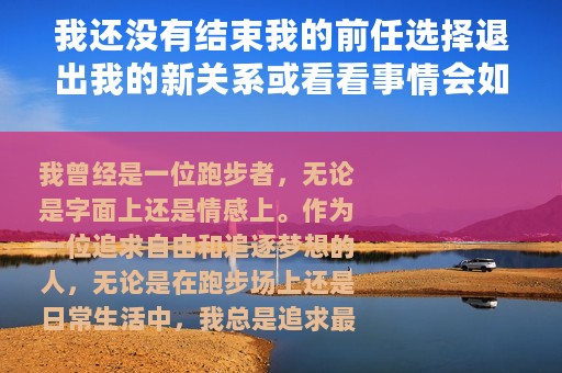 我还没有结束我的前任选择退出我的新关系或看看事情会如何发展