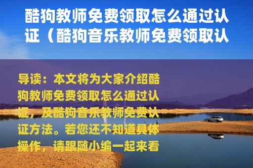 酷狗教师免费领取怎么通过认证（酷狗音乐教师免费领取认证方法）