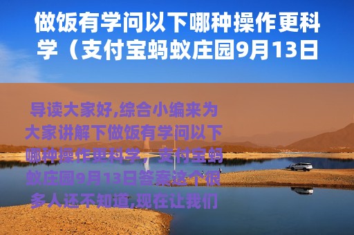 做饭有学问以下哪种操作更科学（支付宝蚂蚁庄园9月13日答案）