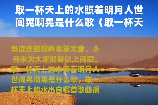 取一杯天上的水照着明月人世间晃啊晃是什么歌（取一杯天上的水出自哪首歌曲）