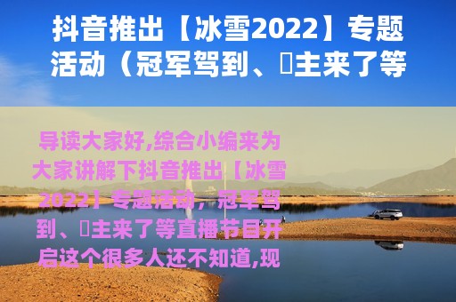 抖音推出【冰雪2022】专题活动（冠军驾到、濛主来了等直播节目开启）